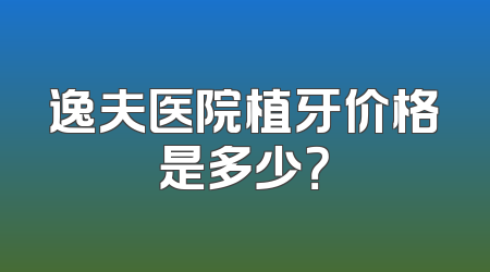 逸夫医院植牙价格是多少？