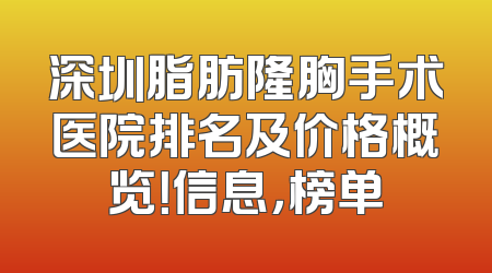 深圳脂肪隆胸手术医院排名及价格概览！信息，榜单
