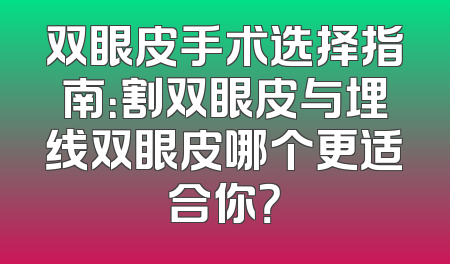 双眼皮手术选择指南：割双眼皮与埋线双眼皮哪个更适合你？
