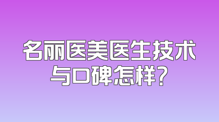 名丽医美医生技术与口碑怎样？
