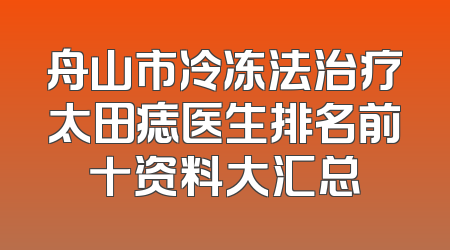 舟山市冷冻法治疗太田痣医生排名前十资料大汇总