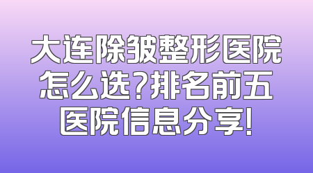 大连除皱整形医院怎么选？排名前五医院信息分享！