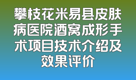 攀枝花米易县皮肤病医院酒窝成形手术项目技术介绍及效果评价