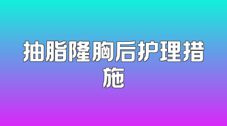 抽脂隆胸后护理措施