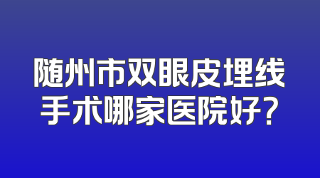 随州市双眼皮埋线手术哪家医院好？