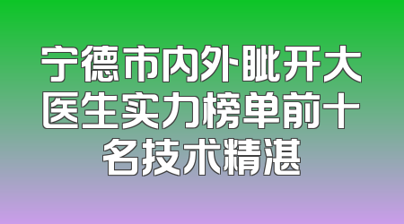 宁德市内外眦开大医生实力榜单前十名技术精湛