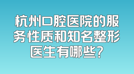 杭州口腔医院的服务性质和知名整形医生有哪些？