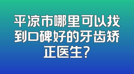平凉市哪里可以找到口碑好的牙齿矫正医生？