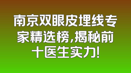 南京双眼皮埋线专家精选榜，揭秘前十医生实力！