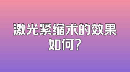 激光紧缩术的效果如何？