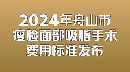 2024年舟山市瘦脸面部吸脂手术费用标准发布