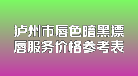 泸州市唇色暗黑漂唇服务价格参考表