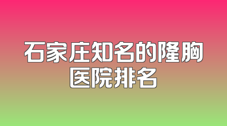 石家庄知名的隆胸医院排名