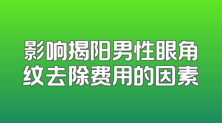 影响揭阳男性眼角纹去除费用的因素