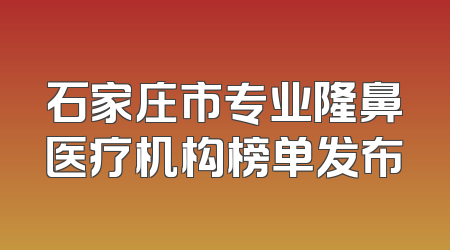 石家庄市专业隆鼻医疗机构榜单发布