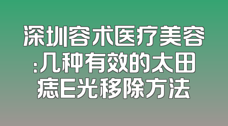 深圳容术医疗美容：几种有效的太田痣E光移除方法