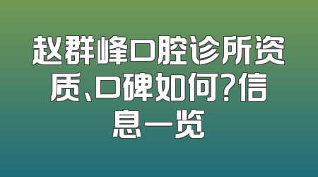 赵群峰口腔诊所资质、口碑如何？信息一览