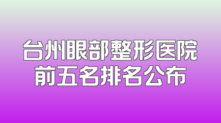 台州眼部整形医院前五名排名公布