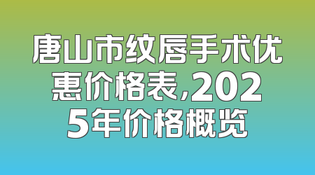 唐山市纹唇手术优惠价格表，2025年价格概览