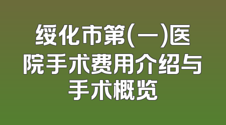 绥化市第（一）医院手术费用介绍与手术概览