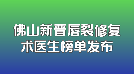 佛山新晋唇裂修复术医生榜单发布