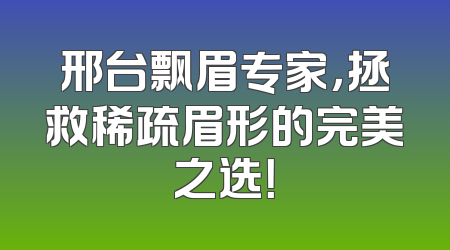 邢台飘眉专家，拯救稀疏眉形的完美之选！