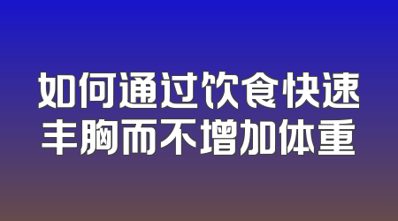 如何通过饮食快速丰胸而不增加体重
