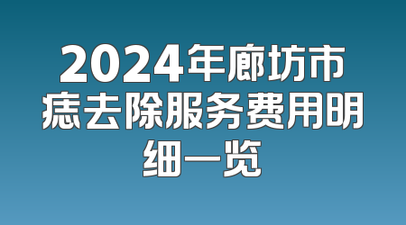 2024年廊坊市痣去除服务费用明细一览
