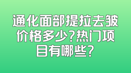 通化面部提拉去皱价格多少？热门项目有哪些？