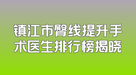 镇江市臀线提升手术医生排行榜揭晓