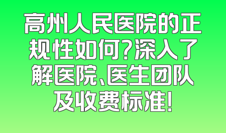 高州人民医院的正规性如何？深入了解医院、医生团队及收费标准！