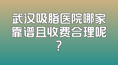 武汉吸脂医院哪家靠谱且收费合理呢？
