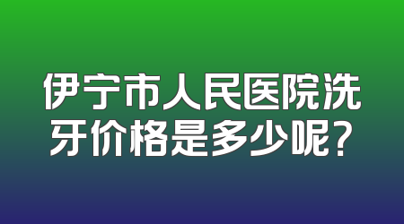 伊宁市人民医院洗牙价格是多少呢？
