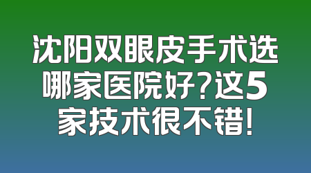 沈阳双眼皮手术选哪家医院好？这5家技术很不错！