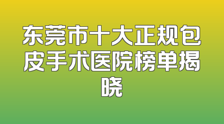 东莞市十大正规包皮手术医院榜单揭晓