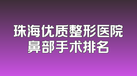 珠海优质整形医院鼻部手术排名