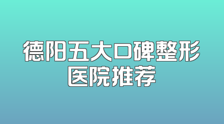 德阳五大口碑整形医院推荐