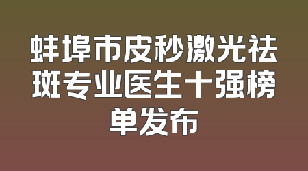 蚌埠市皮秒激光祛斑专业医生十强榜单发布