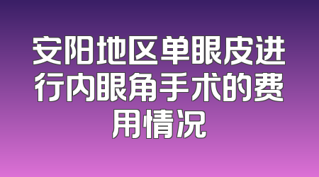 安阳地区单眼皮进行内眼角手术的费用情况