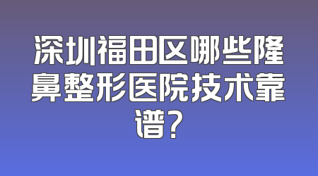 深圳福田区哪些隆鼻整形医院技术靠谱？