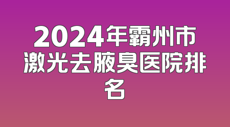 2024年霸州市激光去腋臭医院排名