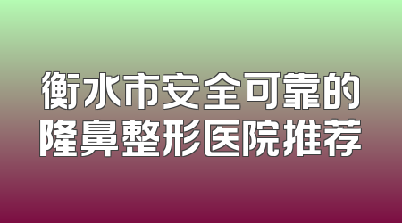 衡水市安全可靠的隆鼻整形医院推荐