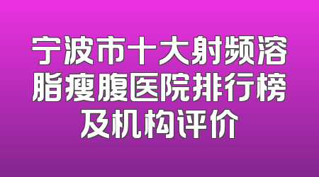 宁波市十大射频溶脂瘦腹医院排行榜及机构评价