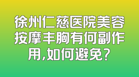 徐州仁慈医院美容按摩丰胸有何副作用，如何避免？