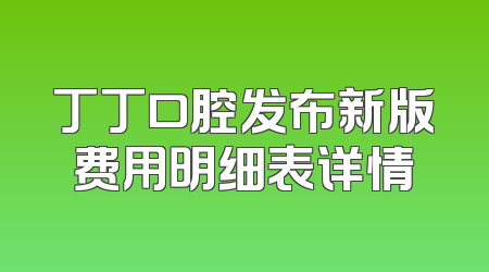 丁丁口腔发布新版费用明细表详情