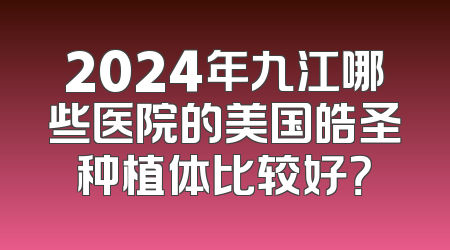 2024年九江哪些医院的美国皓圣种植体比较好？