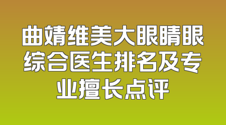 曲靖维美大眼睛眼综合医生排名及专业擅长点评