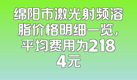 绵阳市激光射频溶脂价格明细一览，平均费用为2184元