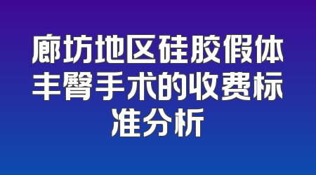 廊坊地区硅胶假体丰臀手术的收费标准分析