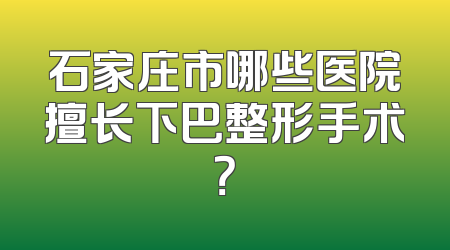 石家庄市哪些医院擅长下巴整形手术？